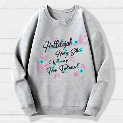 Hallelujah Holy Shit Where's The Tylenol Geek Cotton Sweatshirt