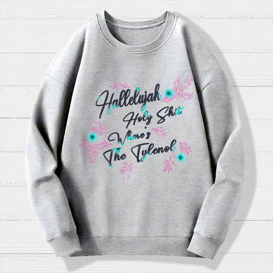 Hallelujah Holy Shit Where's The Tylenol Geek Cotton Sweatshirt