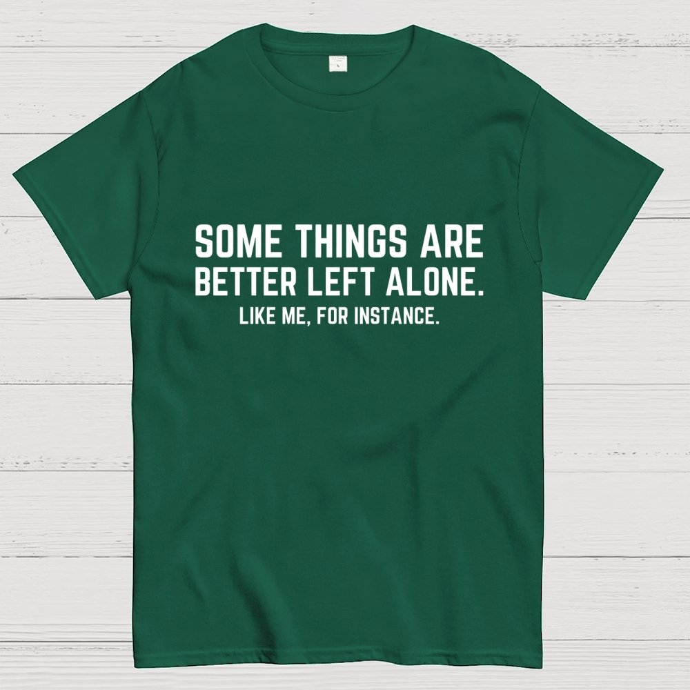 Some Things Are Better Left Alone Like Me For Instance Geek T-Shirt