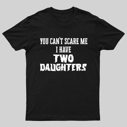 You Can't Scare Me I Have Two Daughters Funny Dad Geeky T-Shirt