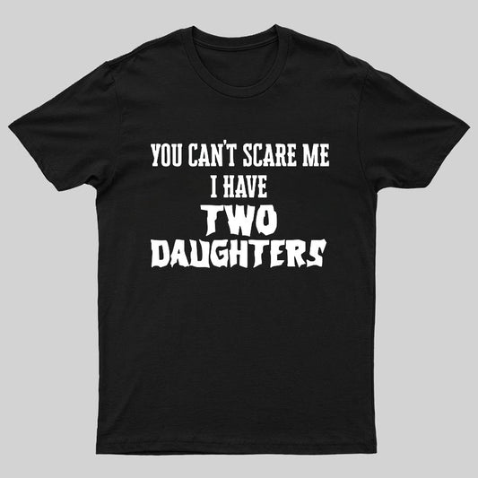 You Can't Scare Me I Have Two Daughters Funny Dad Geeky T-Shirt