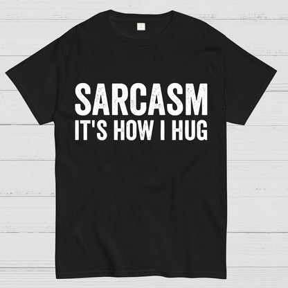 Sarcasm It's How I Hug - Funny Sarcastic Geek T-Shirt