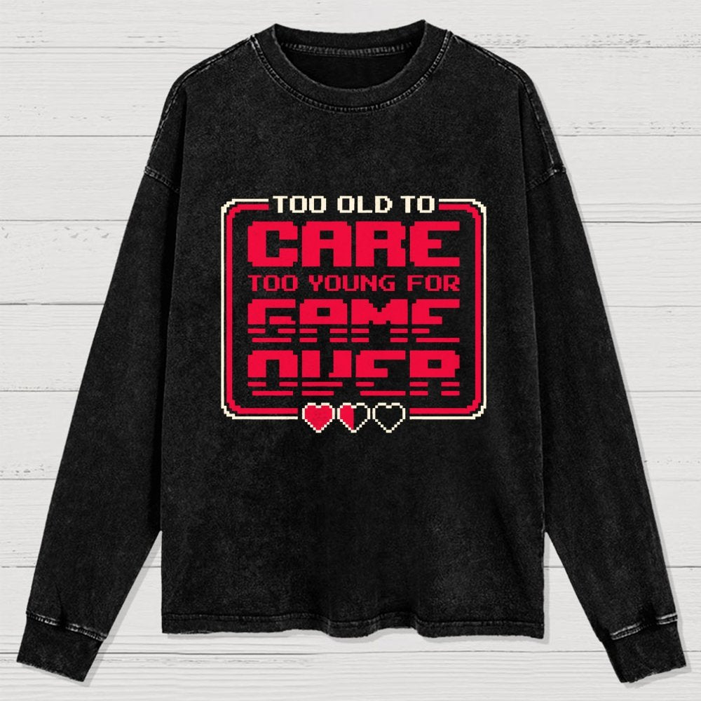 Too Old To Care Washed Long Sleeve Tee