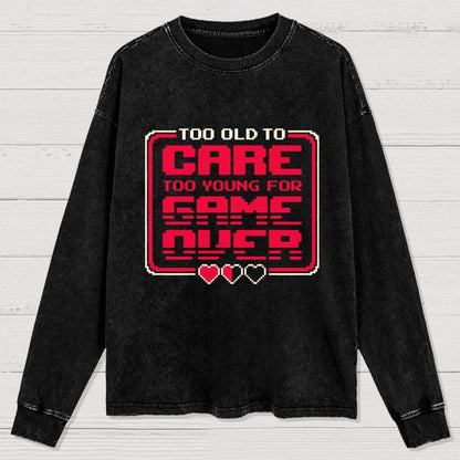 Too Old To Care Washed Long Sleeve Tee