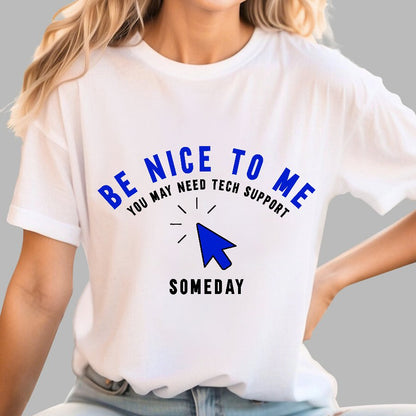 Be Nice To Me You May Need Tech Support Someday Geek T-Shirt