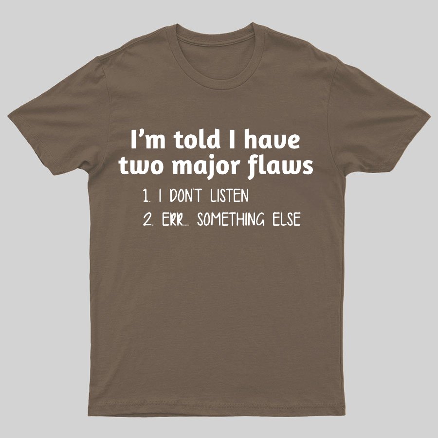 I'm Told I Have Two Major Flaws Geeky T-Shirt