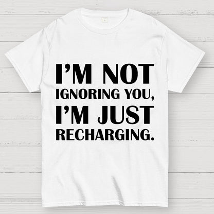 I’m Not Ignoring You, I’m Just Recharging Geek T-Shirt