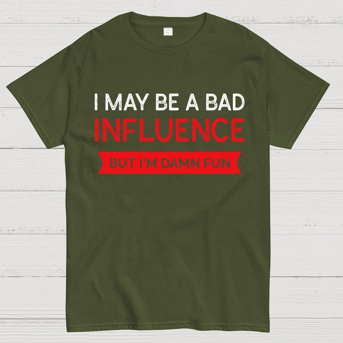I May be a bad influence but i'm damn fun Geek T-Shirt