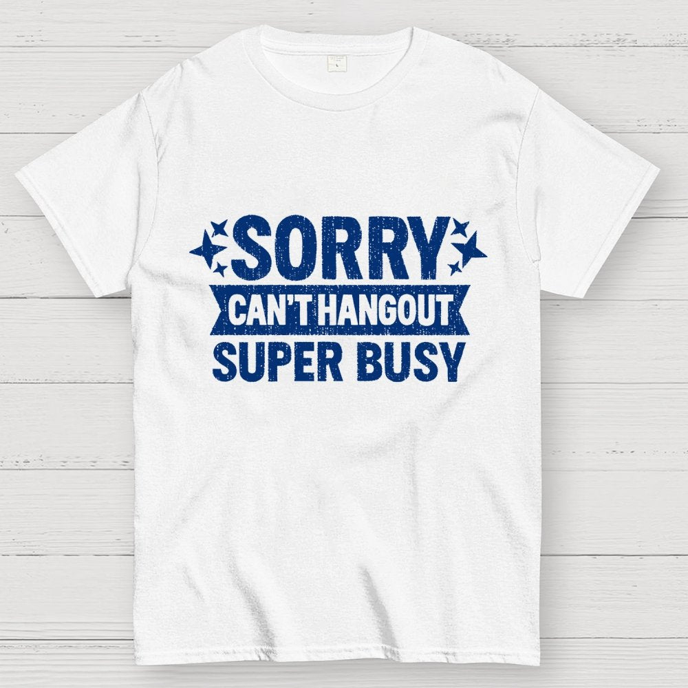SORRY — CAN’T HANG OUT — SUPER BUSY Geek T-Shirt