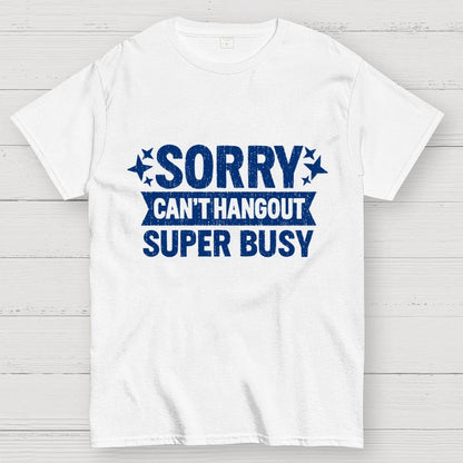 SORRY — CAN’T HANG OUT — SUPER BUSY Geek T-Shirt