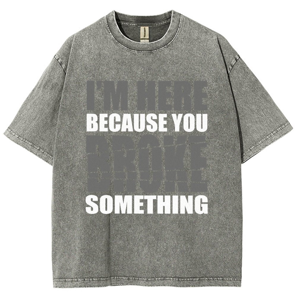 I'm Here Because You Broke Something Im Here Because You Broke Vintage Distressed T-shirt