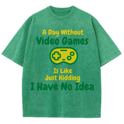 A Day Without Video Games Is Like Just Kidding I Have No Idea Vintage Distressed T-shirt