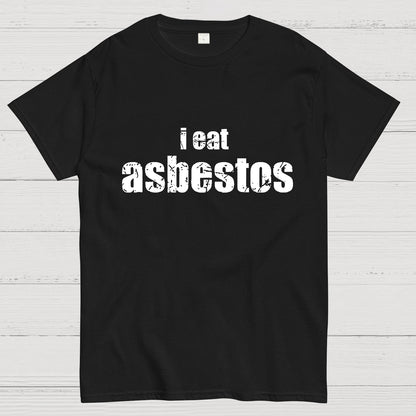 I Eat Asbestos Funny Geeks Right Geeky T-Shirt