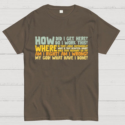 How Did I Get Here? Geek T-Shirt