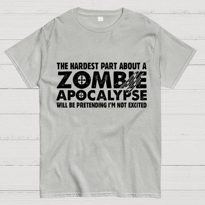 Zombie Apocalypse hardest part pretending not excited Geeky T-Shirt
