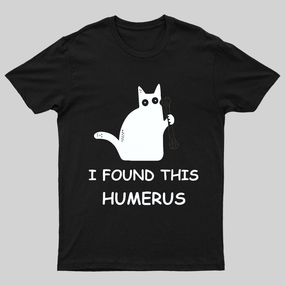 I Found This Humerus Nerdy T-Shirt