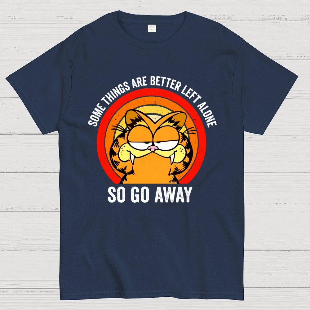 Some Things Are Better Left Alone, So Go Away Geek T-Shirt