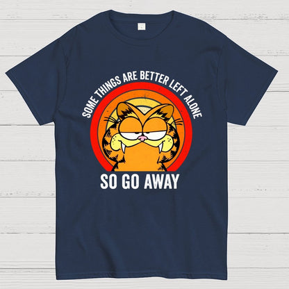 Some Things Are Better Left Alone, So Go Away Geek T-Shirt