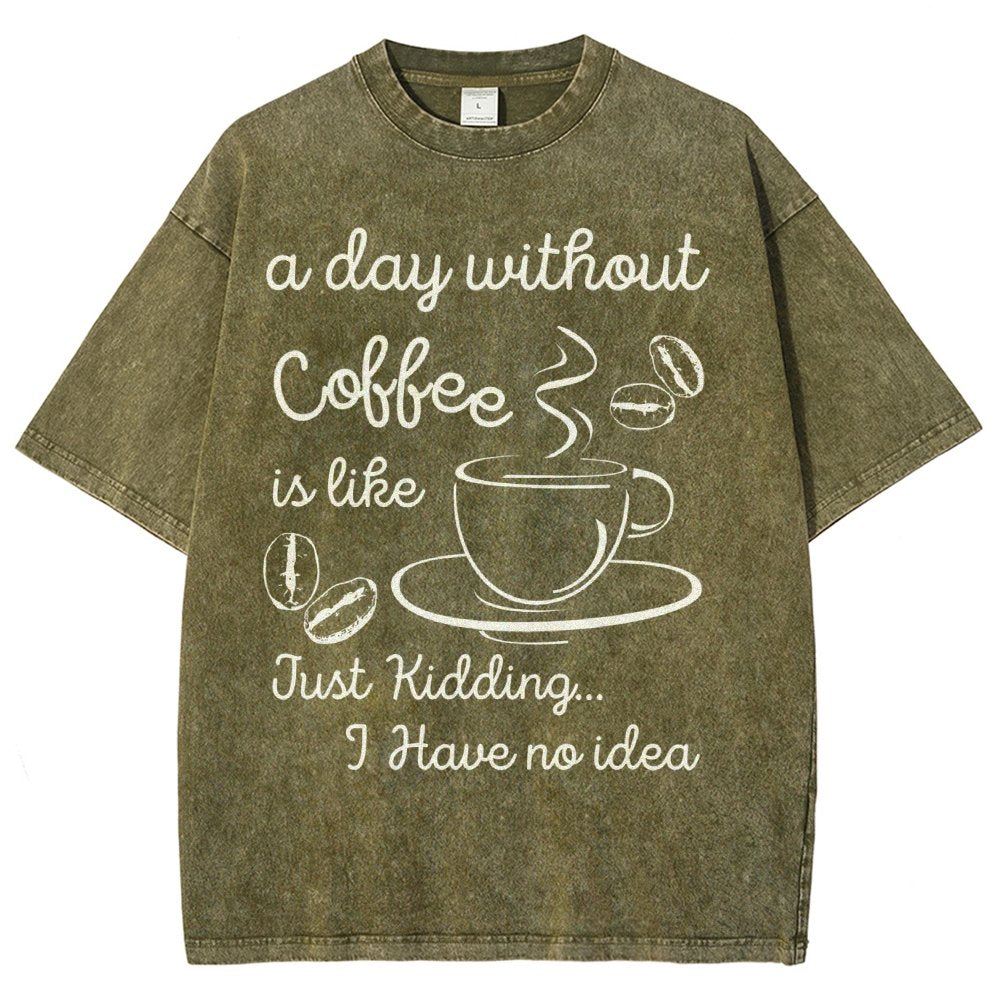 A Day Without Coffee Is Like Just Kidding I Have No Idea Vintage Distressed T-shirt