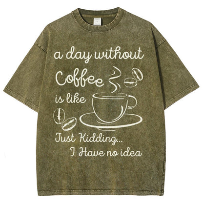A Day Without Coffee Is Like Just Kidding I Have No Idea Vintage Distressed T-shirt