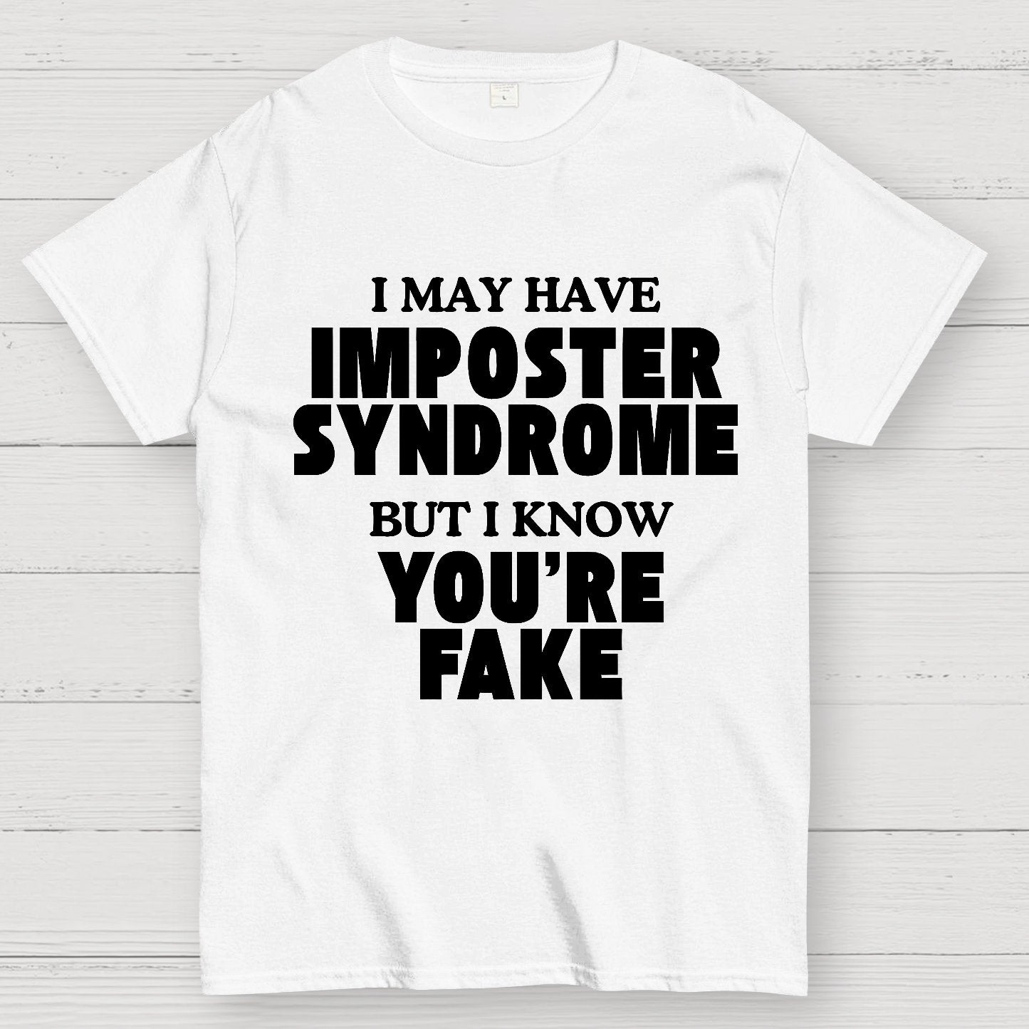 I May Have Imposter Syndrome But I Know You're Fake Geek T-Shirt