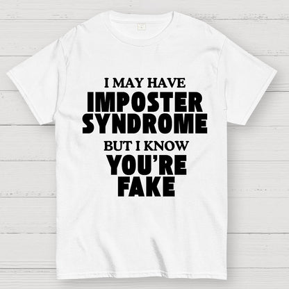 I May Have Imposter Syndrome But I Know You're Fake Geek T-Shirt