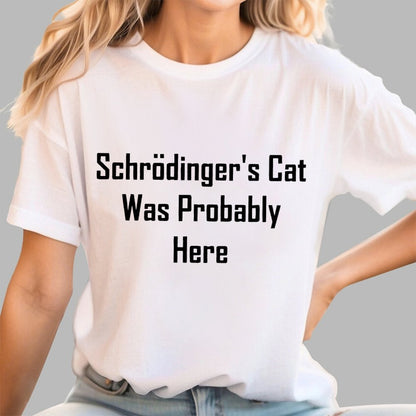 Schrodinger's Cat Was Probably Here Geek T-Shirt