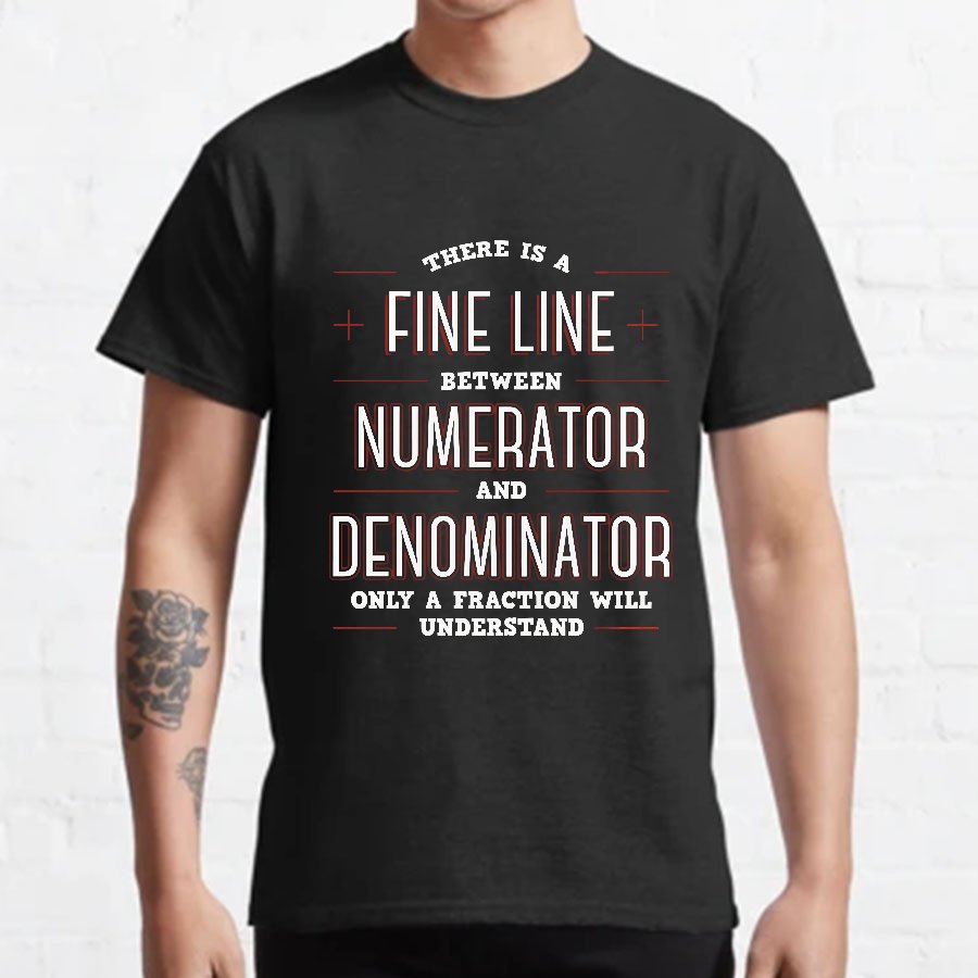 There Is A Fine Line Between Numerator And Denominator Geeky T-Shirt