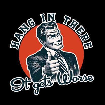 Hang In There It Gets Worse Geek T-Shirt