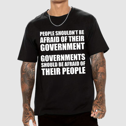 People Shouldn't Be Afraid Of Their Government. Governments Should Be Afraid Of Their People Geek T-Shirt