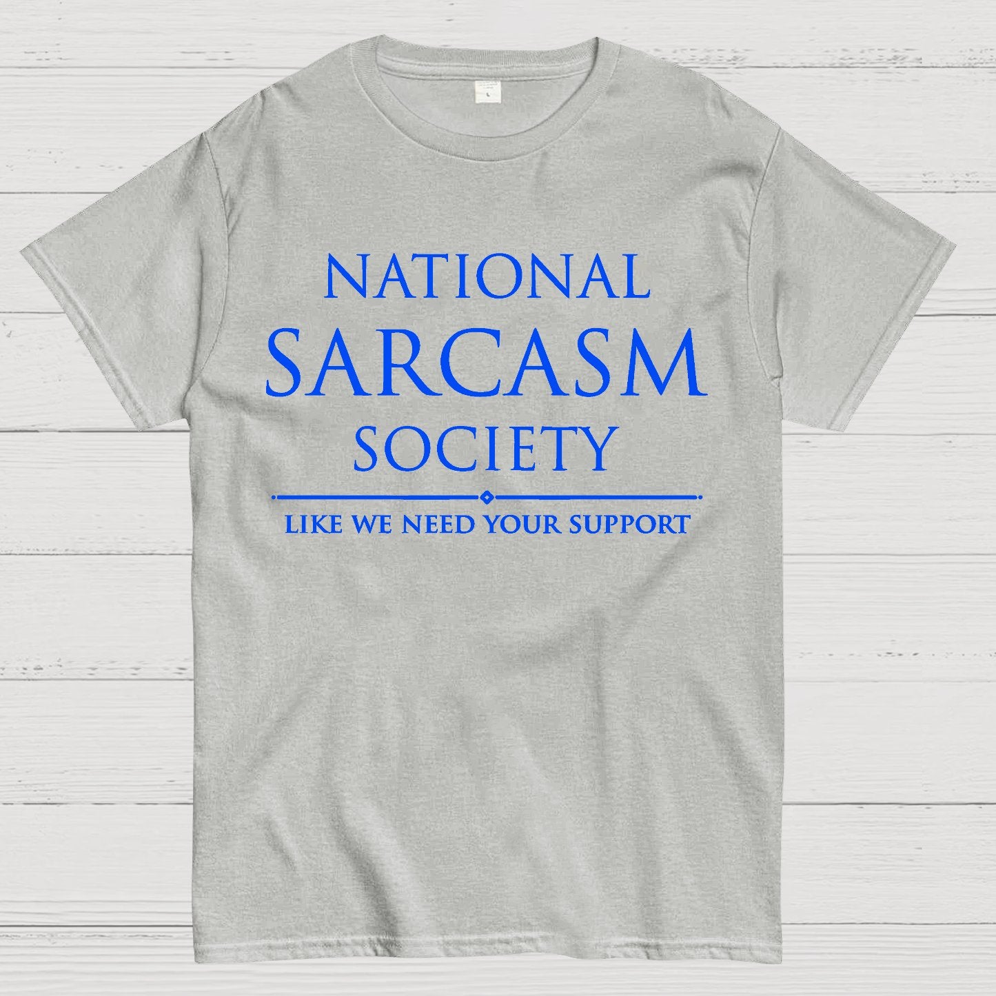 National Sarcasm Society Like We Need Your Support Geek T-Shirt
