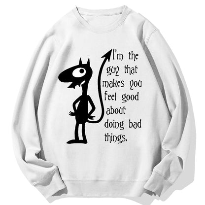 I'm The Guy That Makes You Feel Good About Doing Bad Things.Geek Cotton Sweatshirt