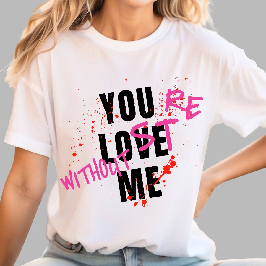 You Love Me,You're Lost Without Me Geek T-Shirt