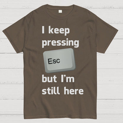I Keep Pressing The Escape Key But I'm Still Here Geek T-Shirt