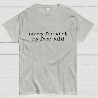 Sorry for What My Face Said Geek T-Shirt