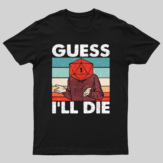 Guess I'll Die Geeky T-Shirt