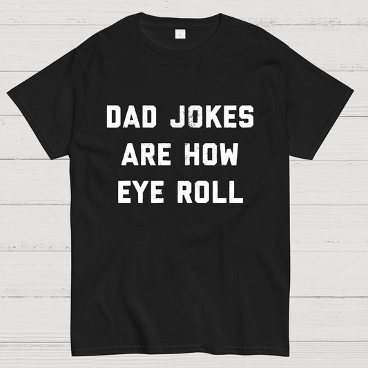 Dad Jokes Are How Eye Roll Geeky T-Shirt