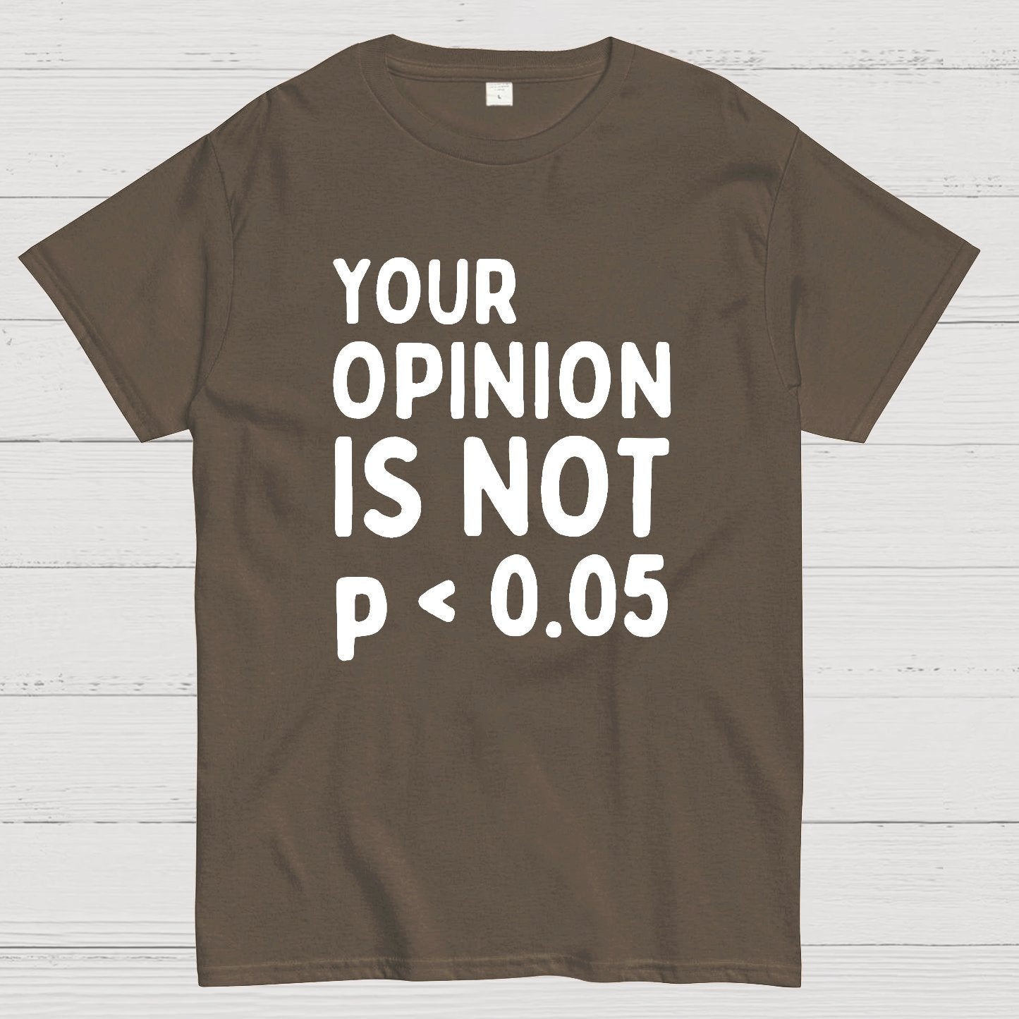 Your Opinion Is Not Statistically Significant P-Value - Funny Statistics Quote Geek T-Shirt