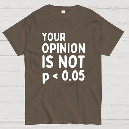 Your Opinion Is Not Statistically Significant P-Value - Funny Statistics Quote Geek T-Shirt