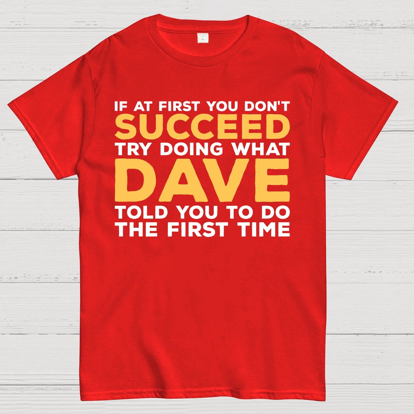 If At First You Don't Succeed Try Doing What Dave Told You To Do The First Time Geek T-Shirt
