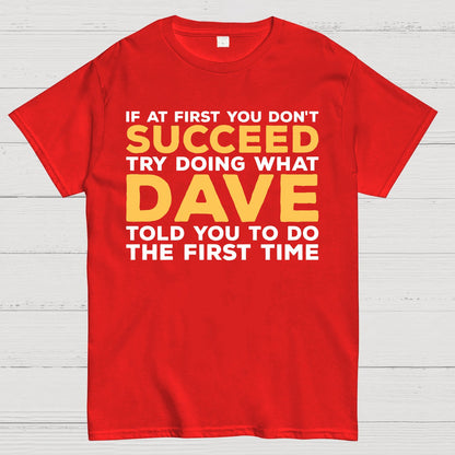 If At First You Don't Succeed Try Doing What Dave Told You To Do The First Time Geek T-Shirt