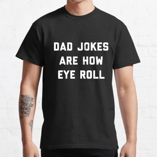 Dad Jokes Are How Eye Roll Geeky T-Shirt