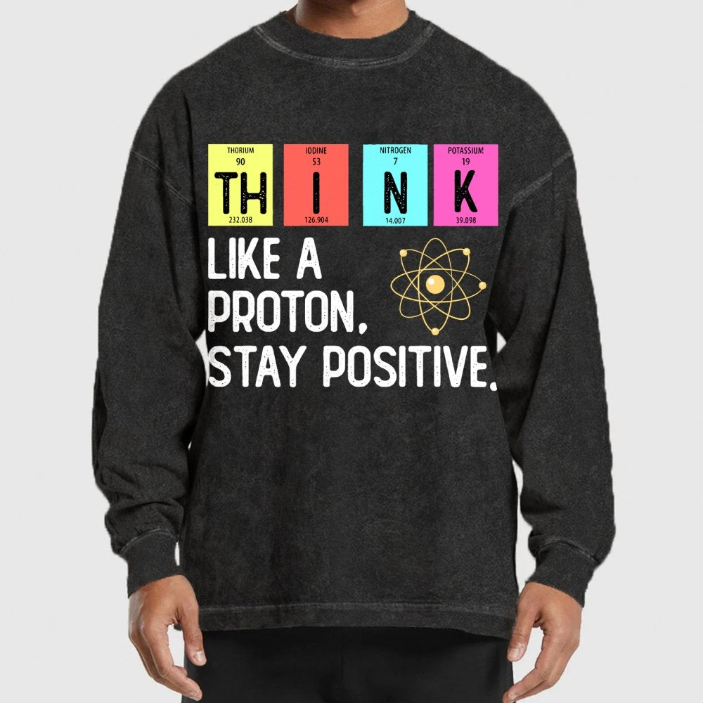 Think Like A Proton And Stay Positive Washed Long Sleeve Tee