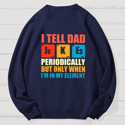 I Tell Dad Jokes Periodically But Only When I'm In My Element Funny Dad Geek Cotton Sweatshirt