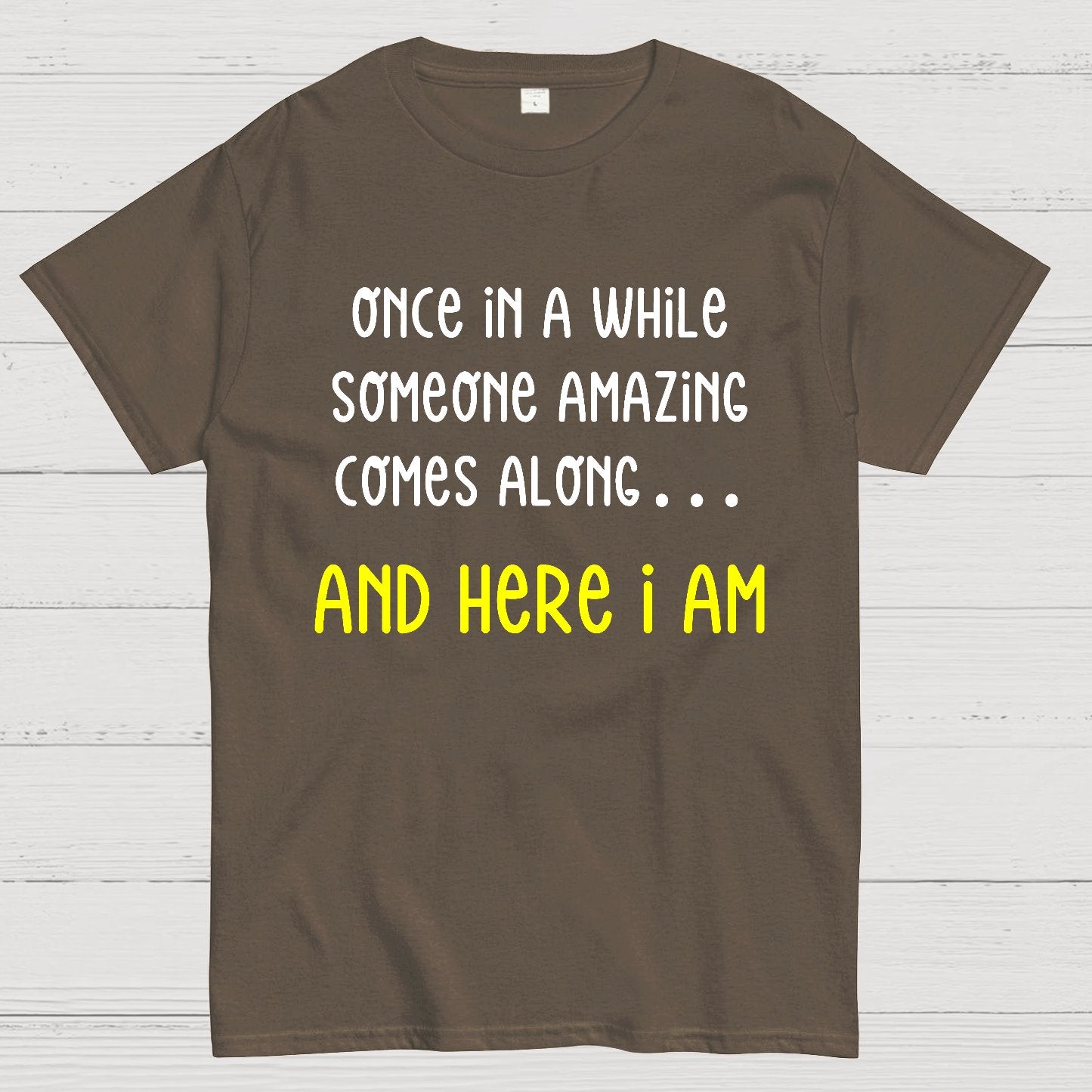 Once In A While Someone Amazing Comes Along.. And Here I Am Geek T-Shirt