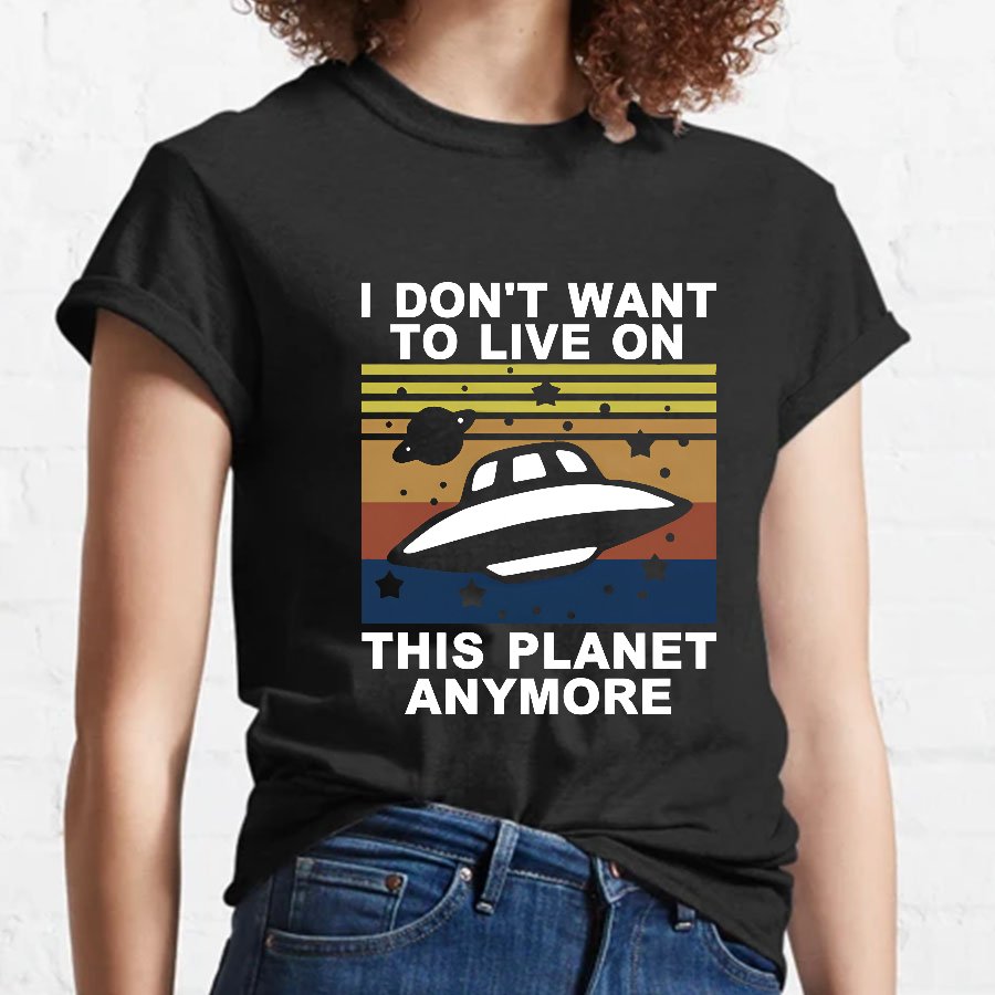 I Don't Want To Live On This Planet Anymore Geeky T-Shirt