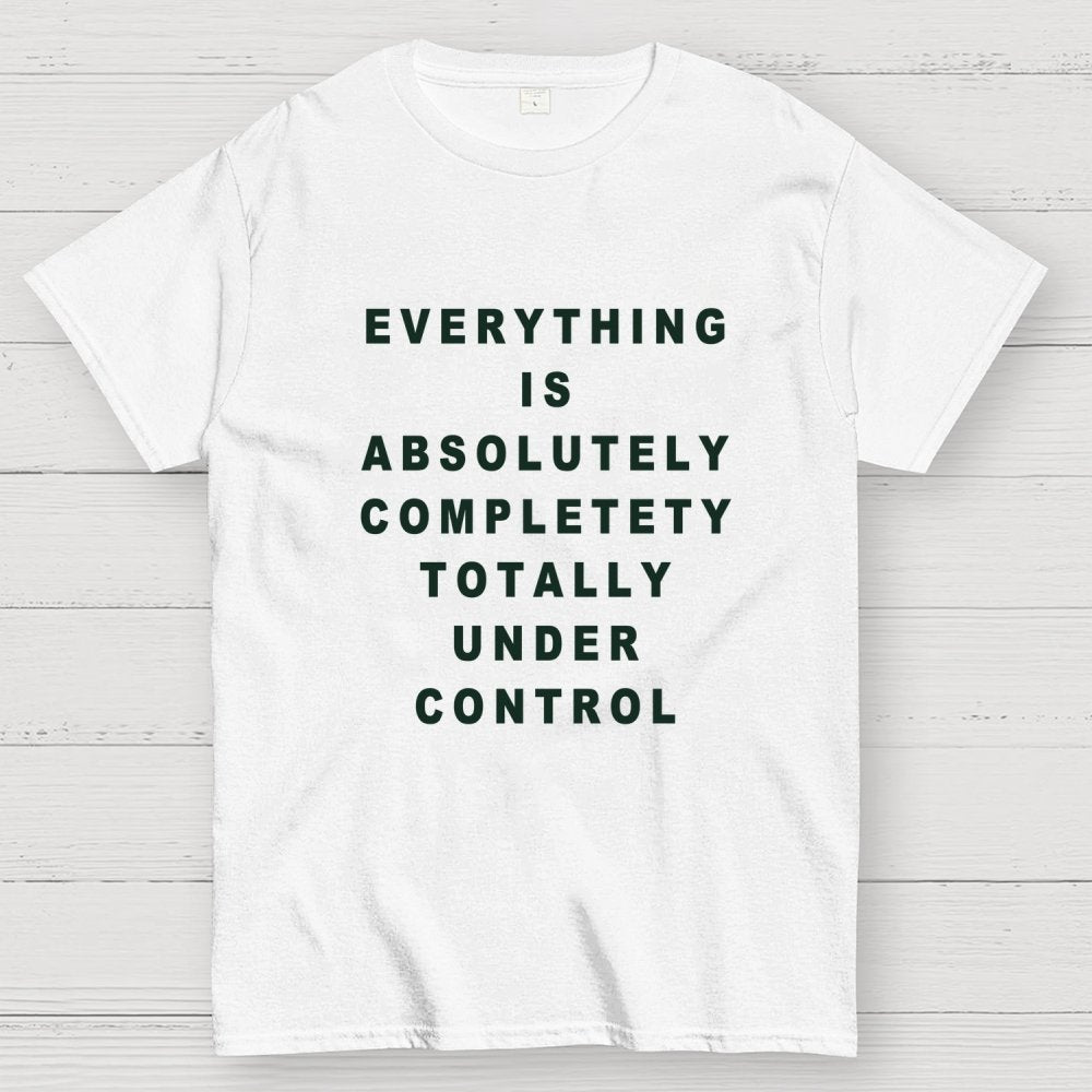 Everything Is Under Control Geek T-Shirt