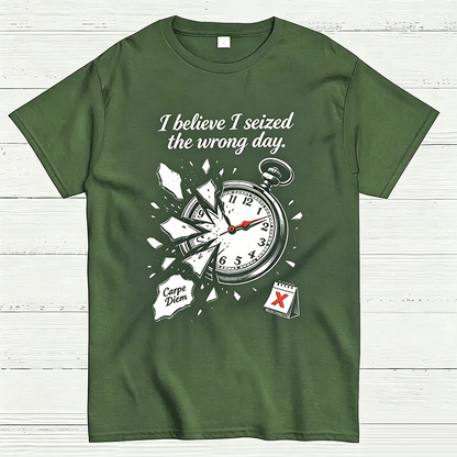I Believe I Seized the Wrong Day Funny Graphic T-Shirt