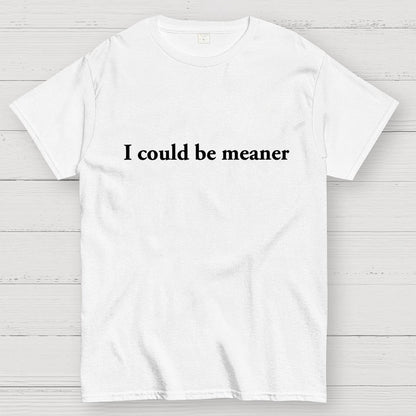I could be meaner Geek T-Shirt