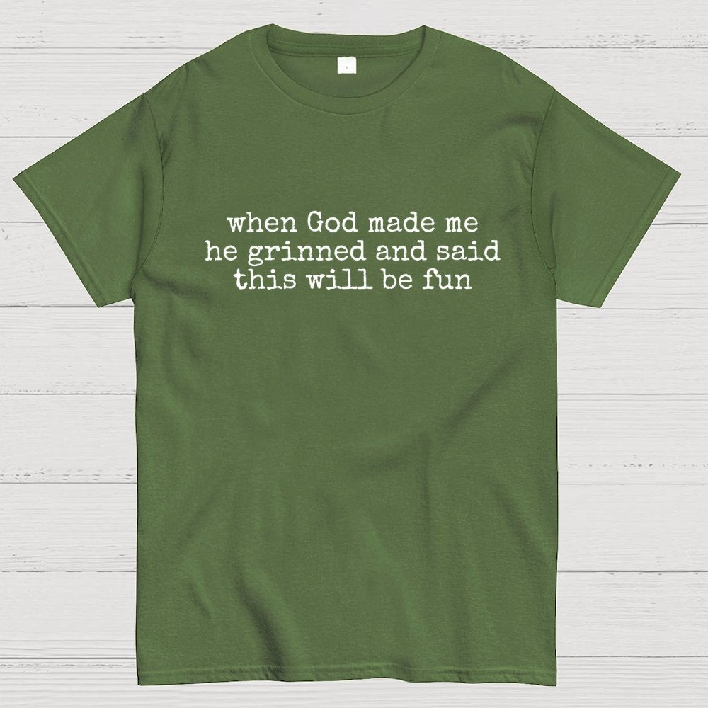 When God Made Me He Grinned and Said This'll Be Fun Geek T-Shirt